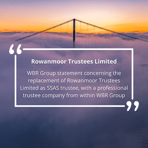 WBR Group statement concerning the replacement of Rowanmoor Trustees Limited as SSAS trustee, with a professional trustee company from within WBR Group